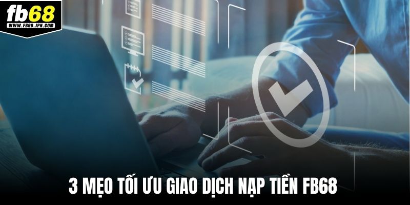 3 mẹo tối ưu giao dịch nạp tiền FB68&nbsp;