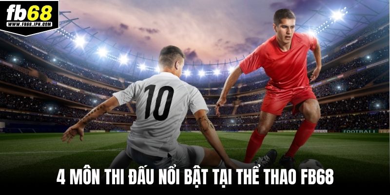 4 môn thi đấu nổi bật tại thể thao FB68