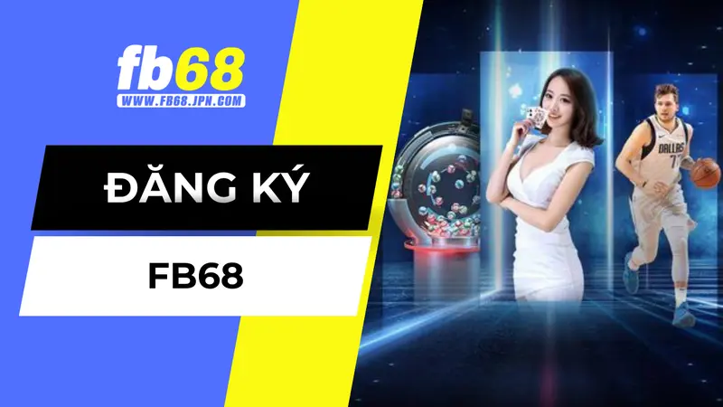 Cách đăng ký FB68 cho newbie