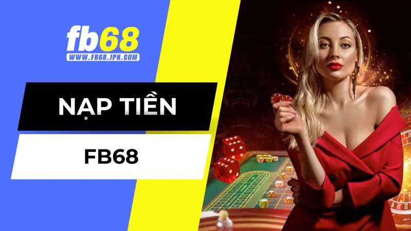 Tổng quan về nạp tiền FB68