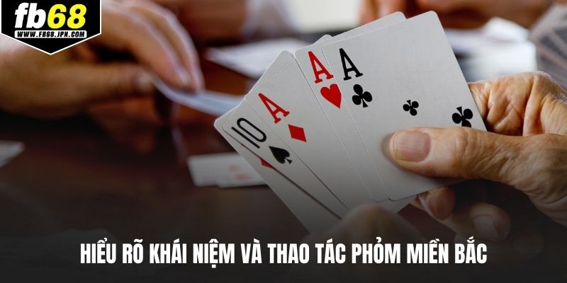 Hiểu rõ khái niệm và thao tác Phỏm miền Bắc