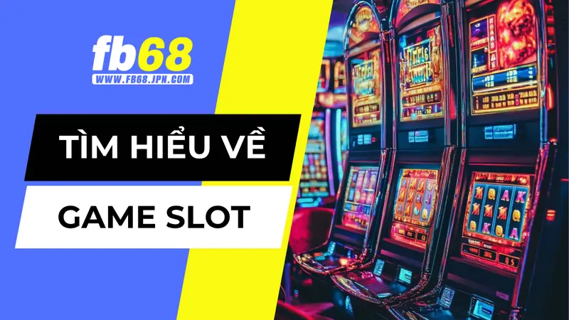 Tìm hiểu game slot là gì