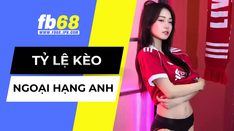 Tìm hiểu tỷ lệ kèo ngoại hạng Anh