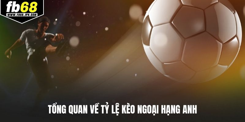 Tổng quan về tỷ lệ kèo ngoại hạng Anh